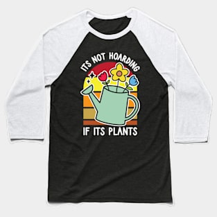 It's Not Hoarding If Its Plants - Funny Gardener Saying Baseball T-Shirt